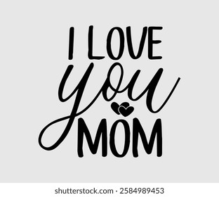 I Love You Mom, Mom Quotes, Quotes about Mother, funny mom design, Mothers Day Design, Mother's day typographic t shirt design