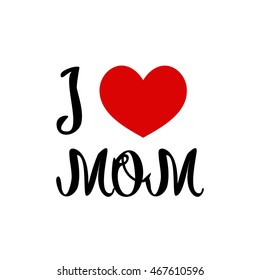 I love you mom. Red heart simple symbol white background. Calligraphic inscription, lettering, hand drawn, vector illustration greeting.