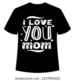 i love you mom shirt  Mother's day shirt print template,  typography design for mom mommy mama daughter grandma girl women aunt mom life child best mom adorable shirt