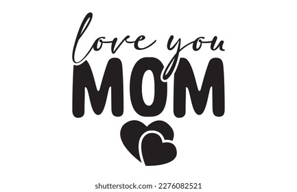 love you mom svg, Mother's Day Svg, Best Mom Svg, Hand drawn typography phrases, Mothers day typography vector quotes background , Happy Mother's day T shirt design Bundle, Mom Life svg, typography