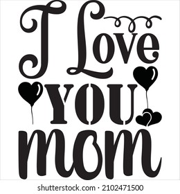i love  you mom  t shirt design, vector file.