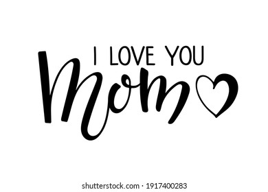 I Love You Mom text. Handwritten calligraphy vector illustration. Mother's day card. Modern brush calligraphy lettering. Sublimation print for mug, t-shirt, sticker, brochure, poster, label.