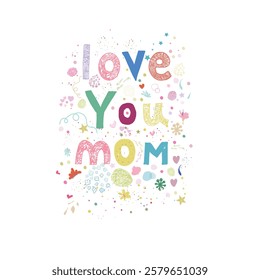 Love you mom text with hearts and flowers. T-shirt, greeting card design element