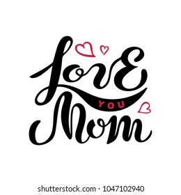 Love You Mom text isolated on background. Hand drawn lettering Love You Mom as Mother's day logo, badge, icon. Template for Happy Mother's day, invitation, greeting card, web, postcard. Vector.