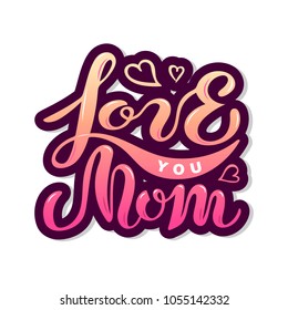 Love You Mom text isolated on background. Hand drawn lettering as Mother's day logo, badge, icon. Template for Happy Mother's day, invitation, greeting card, web, postcard.