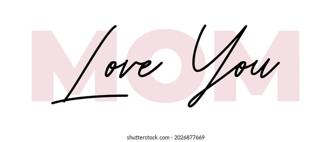 Love you MOM text quote. Modern calligraphy text. Design print for label, t-shirt, badges, greetings, stickers. Unique typography illustration