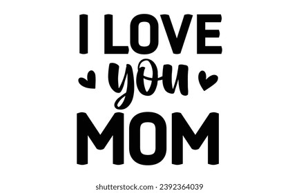  i love you mom, t-shirt design vector file