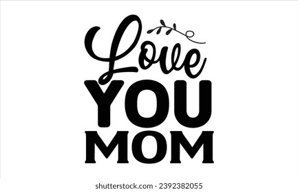 Love you mom, mom t-shirt design vector file