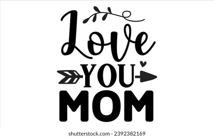 Love you mom, mom t-shirt design vector file