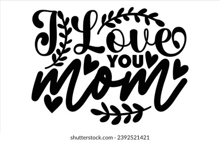 I Love You Mom, mom t-shirt design vector file