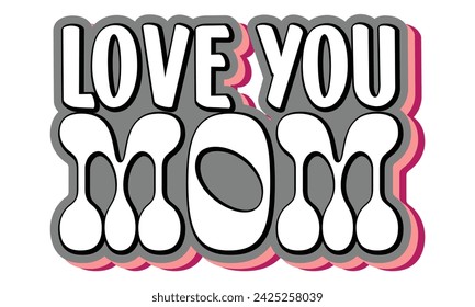 Love You Mom, Mom T-shirt Design Eps File.