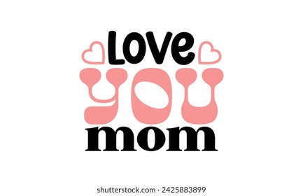 Love You Mom, mom t-shirt design eps file.