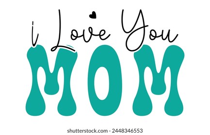 i love you mom, mom t-shirt design eps file.