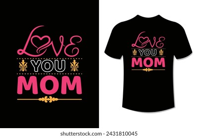 love you mom typography quote t shirt design,mother's day concept t-shirt design.