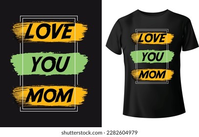 I love you mom. Typography t-shirt design for mother's day.