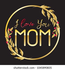 Love You Mom vector calligraphic inscription. Happy Mother s Day hand lettering illustration with floral frame for greeting card, festive poster etc.