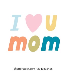 I love you mom. Vector hand lettering. Happy Mother's Day calligraphy illustration.