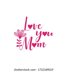 Love you mom. Vector illustration. Lettering. Ink illustration. t-shirt design. Happy Mother's Day Card