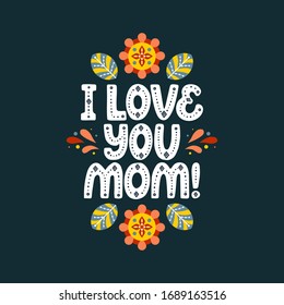 I love you mom. Vector lettering phrase about mother with decor elements. Artwork for greeting card, print, poster, banner design.