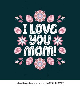 I love you mom. Vector lettering phrase about mother with decor elements. Artwork for greeting card, print, poster, banner design.