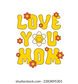 Love You Mom vector slogan with smiling flower isolated on a white background. Trendy floral illustration in style retro 60s, 70s