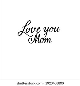 Love you mom vector typography illustration, print, poster, postcard, brush calligraphy. Lettering Happy Mothers Day.