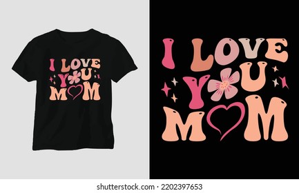 i love you mom - Mom Wavy Retro Groovy T-shirt Svg Design vector. Best use for T-Shirt, mag, sticker, wall mat, etc.