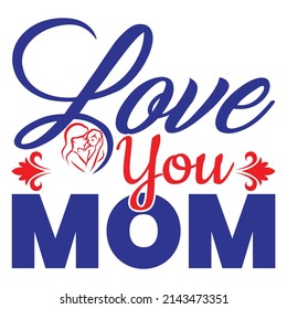 Love you mom,T shirt design ,Vector file.