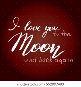 I love you to the moon and back again.Modern calligraphy vector. happy valentine`s day