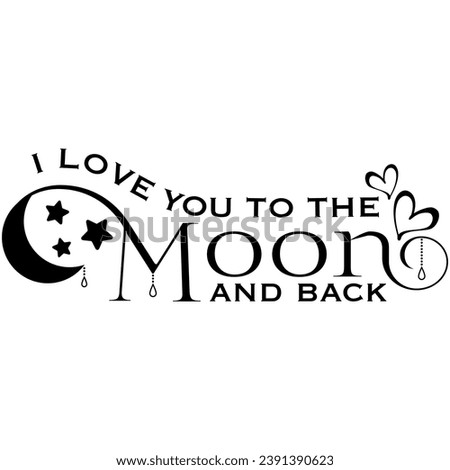 i love you to the moon and back black graphic design quote phrase and cut file