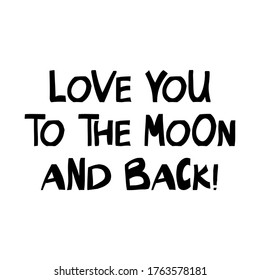 Love you to the moon and back. Cute hand drawn lettering in modern scandinavian style. Isolated on white background. Vector stock illustration.
