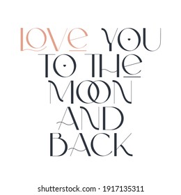 Love you to the moon and back. Elegance wedding typography. Vector design for for valentine day, birthday card, logo and stamp.