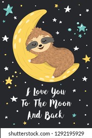 I love you to the moon and back greeting card with cute baby sloth sleeping on the moon in the open space among stars. Adorable animal illustration in the childish style. Vector