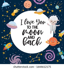 I Love You to the Moon and Back greeting card. Kids illustration with hand lettering text and different elements of cosmos. Astronaut lamb, cute planets, stars, ufo, rocket, constellations.