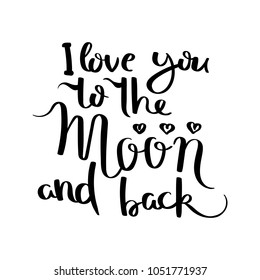 I love you to the moon and back. Hand written calligraphy quote motivation for life and happiness. For postcard, poster, prints, cards graphic design.