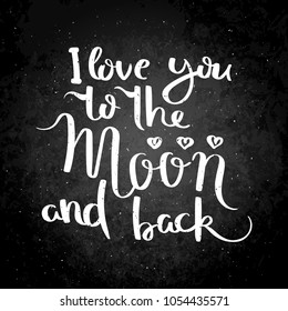 I love you to the moon and back. Hand written calligraphy quote motivation for life and happiness on blackboard. For postcard, poster, prints, cards graphic design.