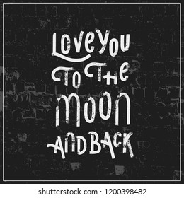 Love you to the moon and back - Hand drawn grunge lettering vector for studio, decor, design, print, textile, poster, card.