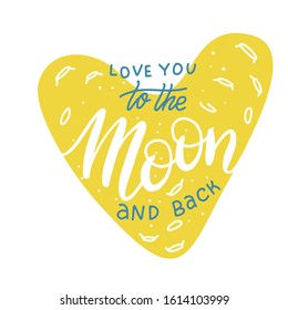 I love you to the moon and back. Hand drawn typography poster. Inspirational vector typography. Romantic card with heart shaped moon.