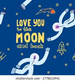 Love you to the moon and back. Hand drawn poster with a romantic quote.Suitable for valentine's day design,interior design,print. Vector illustration. Couple of astronauts in space. Cosmic Pattern