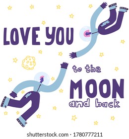 Love you to the moon and back. Hand drawn poster with a romantic quote.Suitable for valentine's day design,interior design,print. Vector illustration. Couple of astronauts in space.