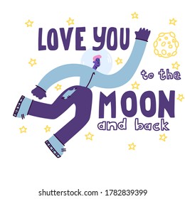 Love you to the moon and back. Hand drawn poster with a romantic quote.Suitable for valentine's day design,interior design,print. Vector illustration. Enamored male astronaut in space.