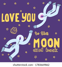 Love you to the moon and back. Hand drawn poster with a romantic quote.Suitable for valentine's day design,interior design,print. Vector illustration. Couple of astronauts in space.