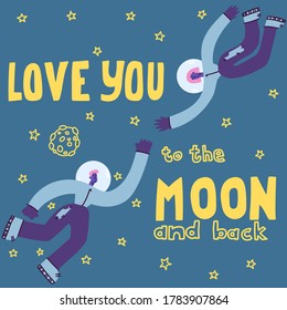 Love you to the moon and back. Hand drawn poster with a romantic quote.Suitable for valentine's day design,interior design,print. Vector illustration. Couple of astronauts in space.