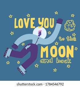 Love you to the moon and back. Hand drawn poster with a romantic quote.Suitable for valentine's day design,interior design,print. Vector illustration. Enamored male astronaut in space.