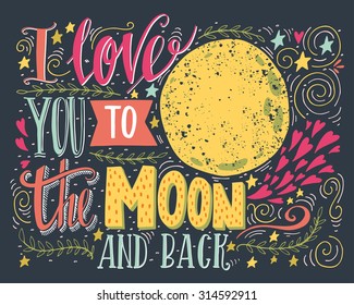 I love you to the moon and back. Hand drawn poster with a romantic quote. This illustration can be used for a Valentine's day or Save the date card or as a print on t-shirts and bags.  