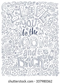 I Love You To The Moon And Back - hand drawn illustration for postcard, save the date card, romantic housewarming poster with swirls and swashes. Typographical poster. Vector art.
