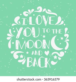 I love you to the moon and back. Hand drawn typography design.  Can be used as a print on t-shirt, card, bags, poster or banner. Romantic quote/saying.