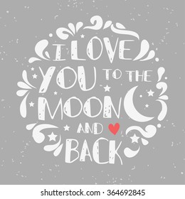 I love you to the moon and back. Hand drawn typography design.  Can be used as a print on t-shirt, card, bags, poster or banner. Romantic quote/saying.