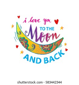  I love you to the moon and back. Hand drawn typography