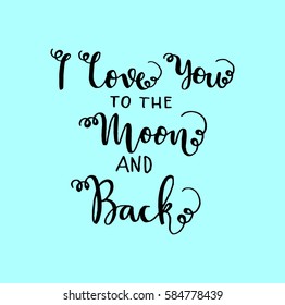 i love you to the moon and back. Hand Lettered Quote. Modern Calligraphy